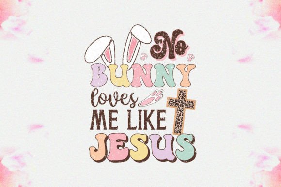 No Bunny Loves Me Like Jesus Sublimation Graphics for Crafts