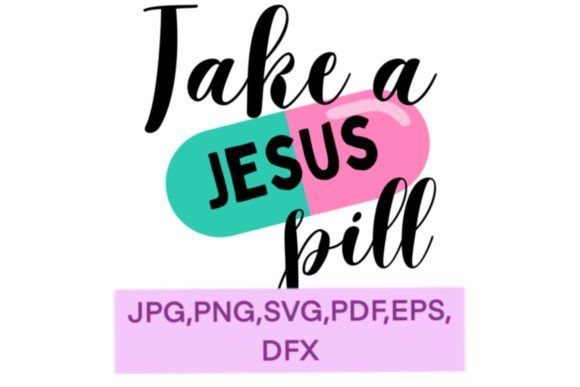 Take a Jesus Pill Graphics for Crafts & Digital Selling